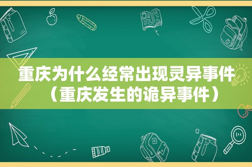 重庆为什么经常出现灵异事件（重庆发生的诡异事件）