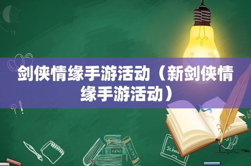 剑侠情缘手游活动（新剑侠情缘手游活动）