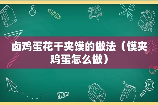 卤鸡蛋花干夹馍的做法（馍夹鸡蛋怎么做）