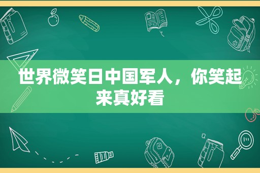 世界微笑日中国军人，你笑起来真好看