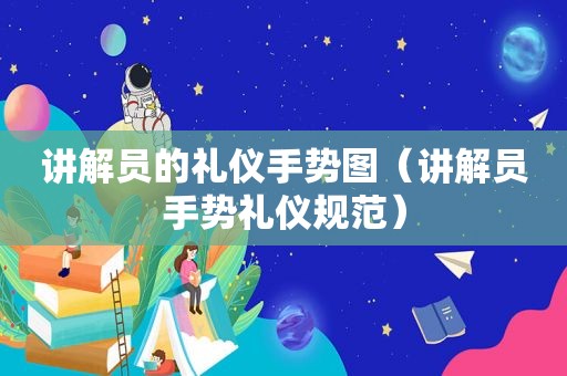 讲解员的礼仪手势图（讲解员手势礼仪规范）