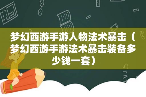 梦幻西游手游人物法术暴击（梦幻西游手游法术暴击装备多少钱一套）