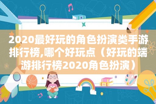 2020最好玩的角色扮演类手游排行榜,哪个好玩点（好玩的端游排行榜2020角色扮演）