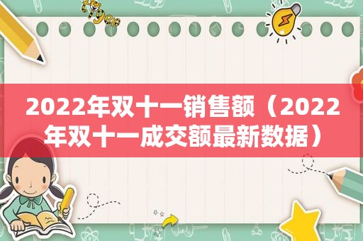 2022年双十一销售额（2022年双十一成交额最新数据）