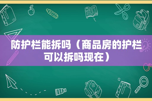 防护栏能拆吗（商品房的护栏可以拆吗现在）