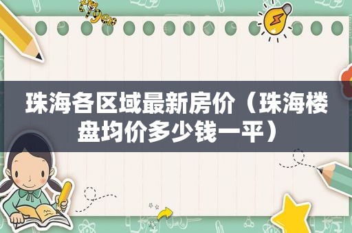 珠海各区域最新房价（珠海楼盘均价多少钱一平）