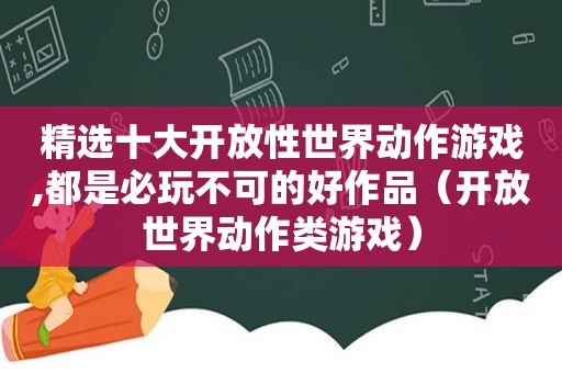  *** 十大开放性世界动作游戏,都是必玩不可的好作品（开放世界动作类游戏）