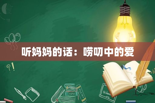 听妈妈的话：唠叨中的爱