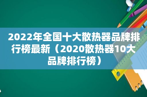 2022年全国十大散热器品牌排行榜最新（2020散热器10大品牌排行榜）