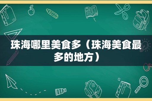 珠海哪里美食多（珠海美食最多的地方）