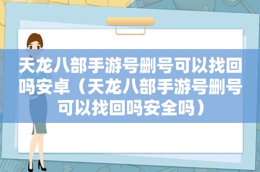 天龙八部手游号删号可以找回吗安卓（天龙八部手游号删号可以找回吗安全吗）