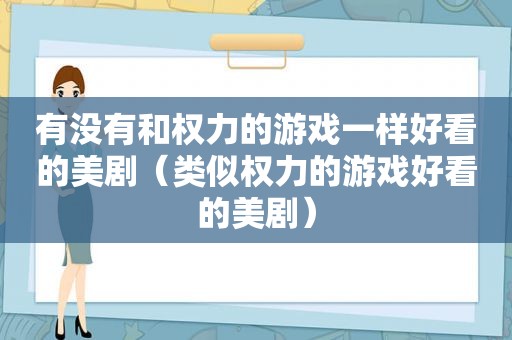 有没有和权力的游戏一样好看的美剧（类似权力的游戏好看的美剧）