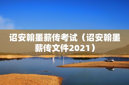 诏安翰墨薪传考试（诏安翰墨薪传文件2021）