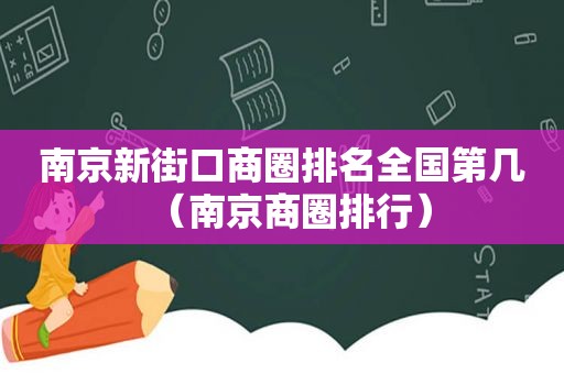 南京新街口商圈排名全国第几（南京商圈排行）