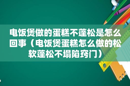 电饭煲做的蛋糕不蓬松是怎么回事（电饭煲蛋糕怎么做的松软蓬松不塌陷窍门）