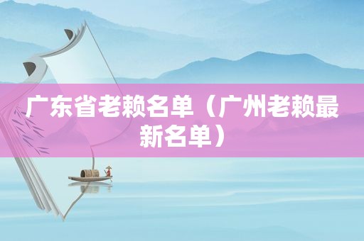 广东省老赖名单（广州老赖最新名单）