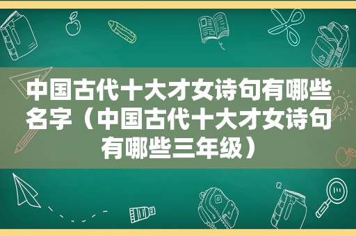 中国古代十大才女诗句有哪些名字（中国古代十大才女诗句有哪些三年级）