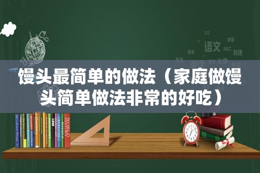 馒头最简单的做法（家庭做馒头简单做法非常的好吃）