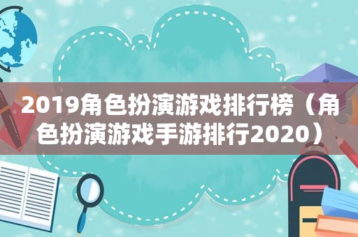 2019角色扮演游戏排行榜（角色扮演游戏手游排行2020）