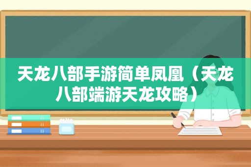 天龙八部手游简单凤凰（天龙八部端游天龙攻略）