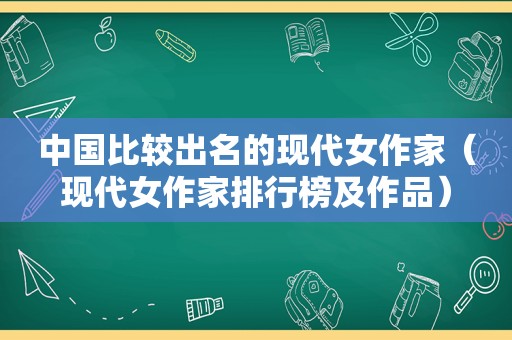 中国比较出名的现代女作家（现代女作家排行榜及作品）