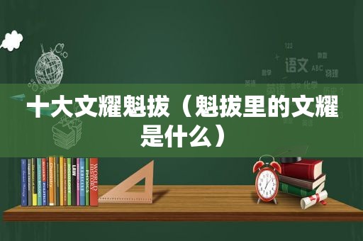 十大文耀魁拔（魁拔里的文耀是什么）