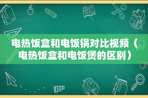 电热饭盒和电饭锅对比视频（电热饭盒和电饭煲的区别）