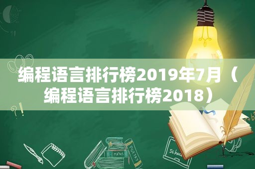 编程语言排行榜2019年7月（编程语言排行榜2018）