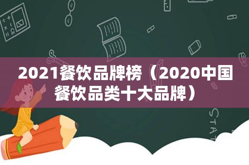 2021餐饮品牌榜（2020中国餐饮品类十大品牌）