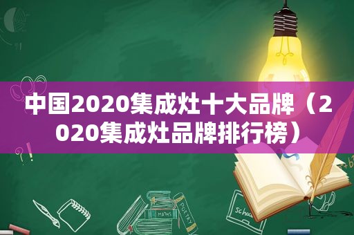 中国2020集成灶十大品牌（2020集成灶品牌排行榜）