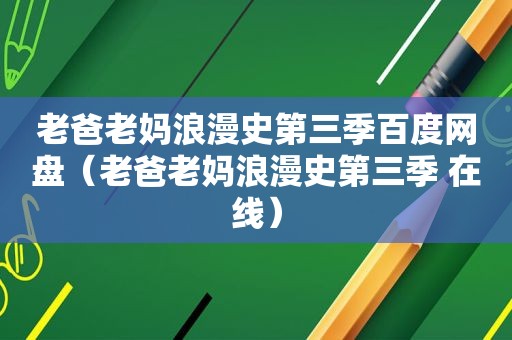 老爸老妈浪漫史第三季百度网盘（老爸老妈浪漫史第三季 在线）