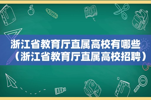 浙江省教育厅直属高校有哪些（浙江省教育厅直属高校招聘）