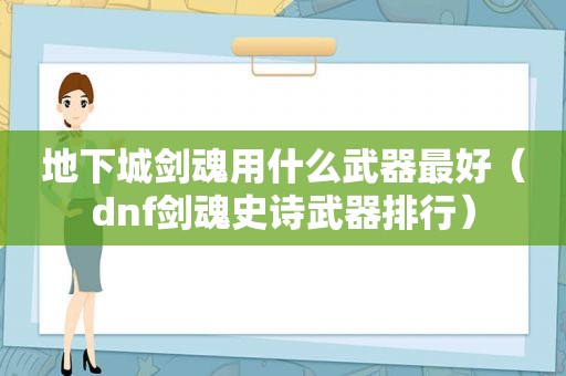 地下城剑魂用什么武器最好（dnf剑魂史诗武器排行）