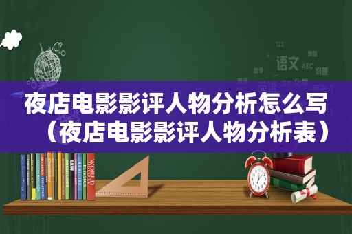 夜店电影影评人物分析怎么写（夜店电影影评人物分析表）