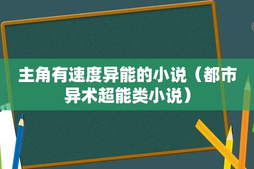 主角有速度异能的小说（都市异术超能类小说）