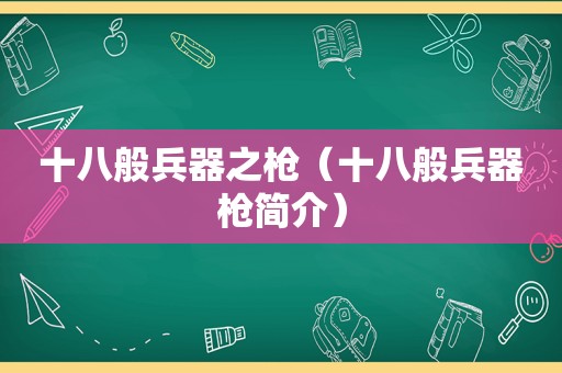 十八般兵器之枪（十八般兵器枪简介）