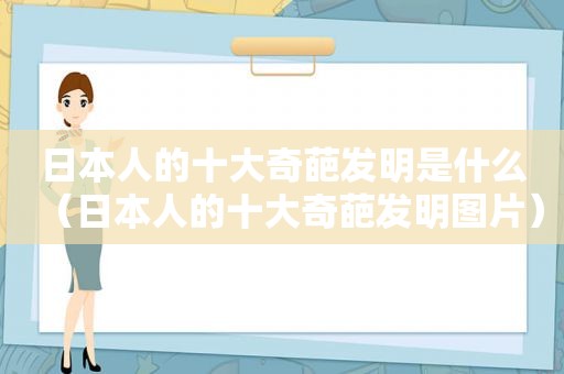 日本人的十大奇葩发明是什么（日本人的十大奇葩发明图片）