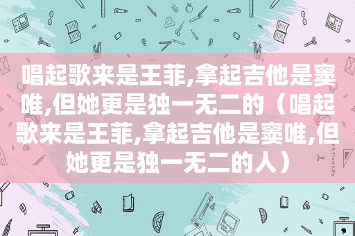 唱起歌来是王菲,拿起吉他是窦唯,但她更是独一无二的（唱起歌来是王菲,拿起吉他是窦唯,但她更是独一无二的人）