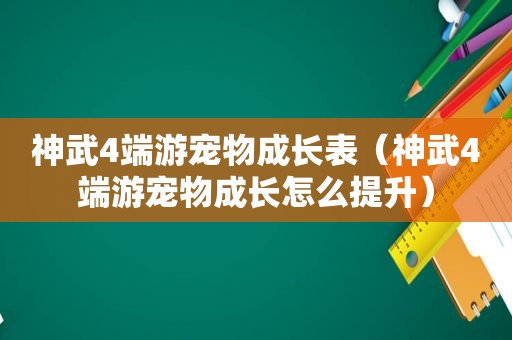 神武4端游宠物成长表（神武4端游宠物成长怎么提升）