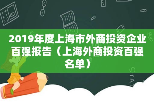 2019年度上海市外商投资企业百强报告（上海外商投资百强名单）