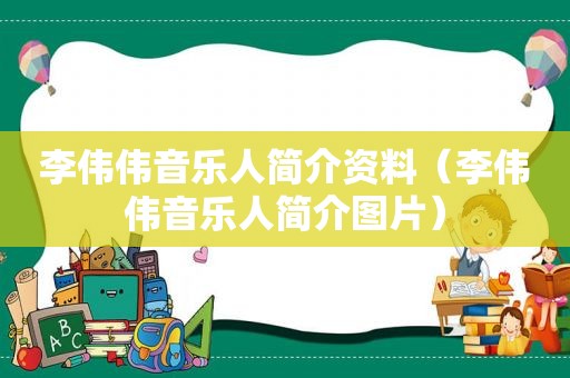 李伟伟音乐人简介资料（李伟伟音乐人简介图片）