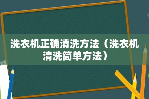 洗衣机正确清洗方法（洗衣机清洗简单方法）