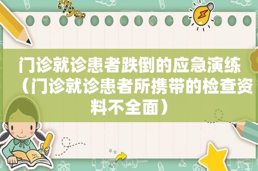 门诊就诊患者跌倒的应急演练（门诊就诊患者所携带的检查资料不全面）