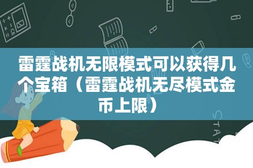 雷霆战机无限模式可以获得几个宝箱（雷霆战机无尽模式金币上限）