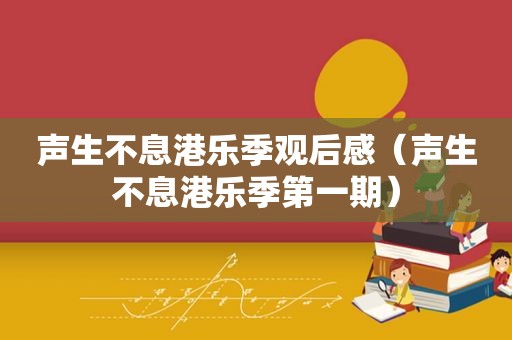 声生不息港乐季观后感（声生不息港乐季第一期）