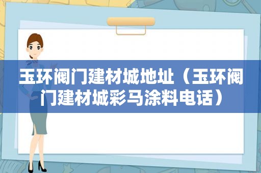 玉环阀门建材城地址（玉环阀门建材城彩马涂料电话）