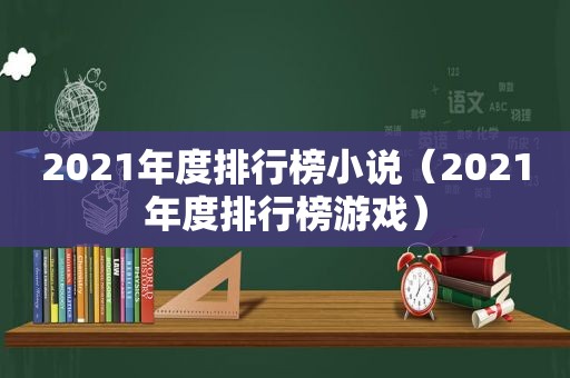 2021年度排行榜小说（2021年度排行榜游戏）