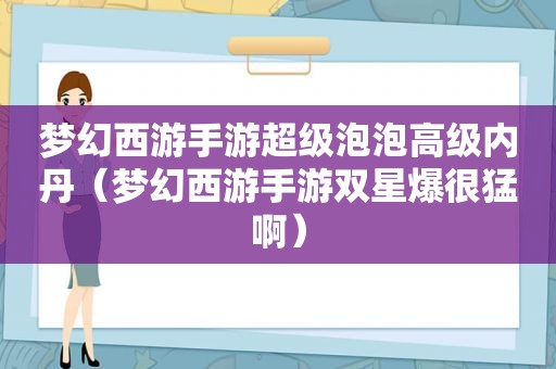 梦幻西游手游超级泡泡高级内丹（梦幻西游手游双星爆很猛啊）