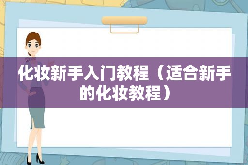 化妆新手入门教程（适合新手的化妆教程）