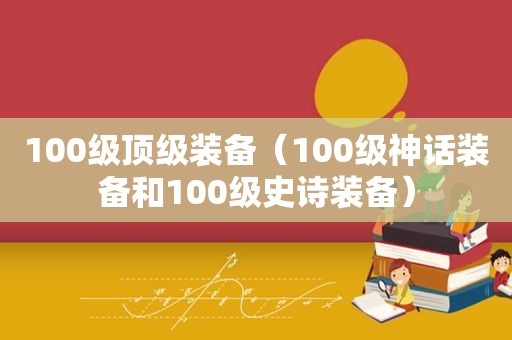 100级顶级装备（100级神话装备和100级史诗装备）